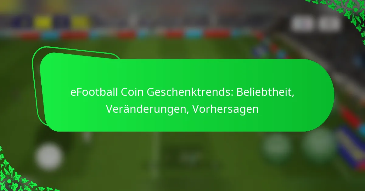eFootball Coin Geschenktrends: Beliebtheit, Veränderungen, Vorhersagen