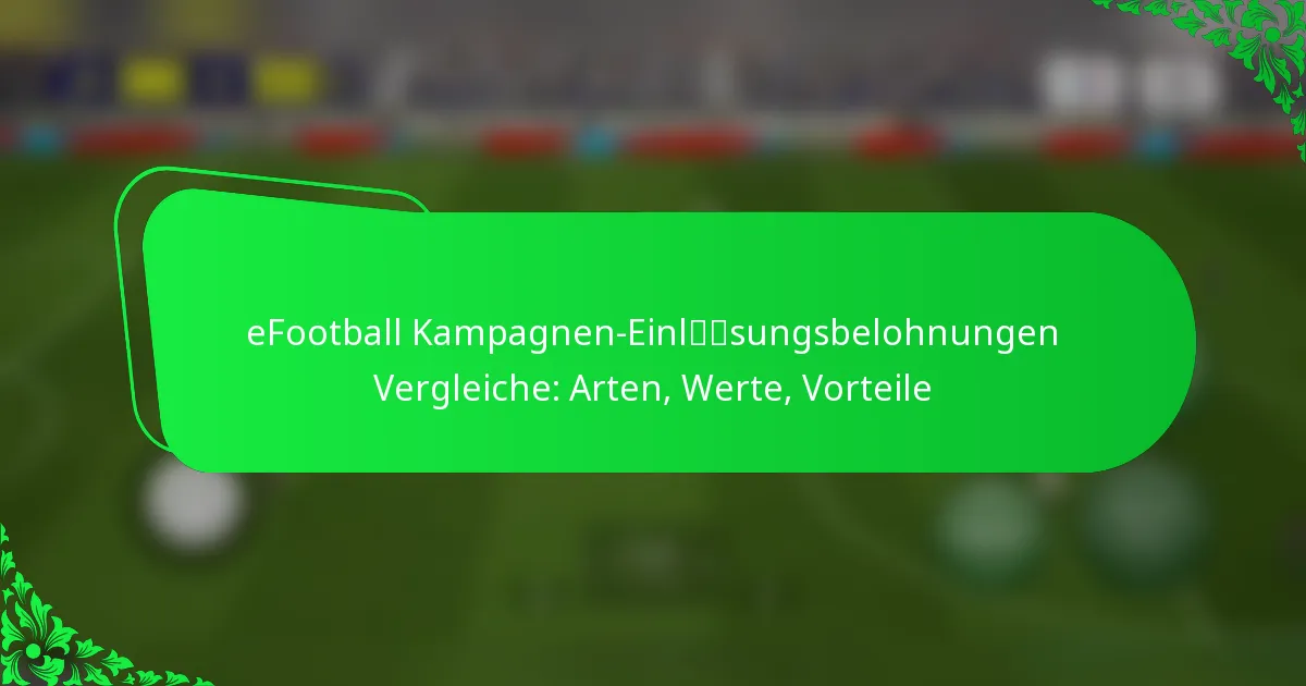 eFootball Kampagnen-Einlösungsbelohnungen Vergleiche: Arten, Werte, Vorteile