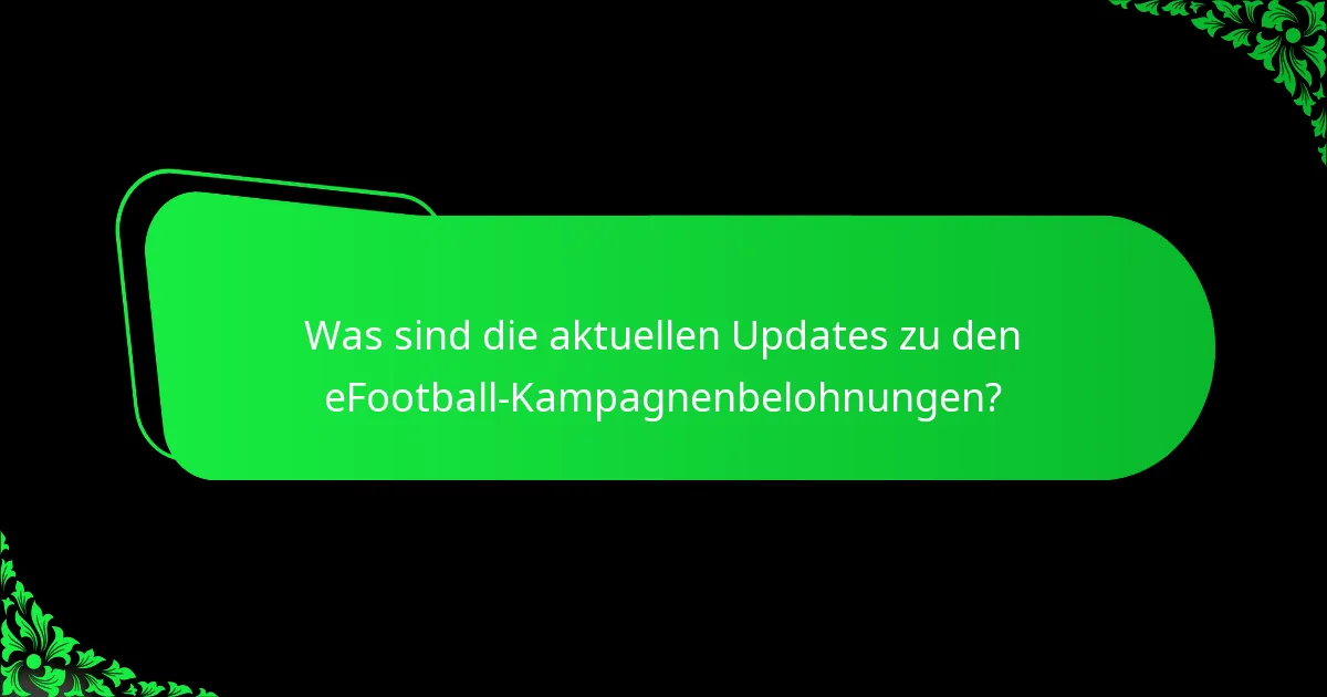 Was sind die aktuellen Updates zu den eFootball-Kampagnenbelohnungen?