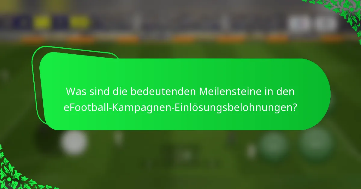 Was sind die bedeutenden Meilensteine in den eFootball-Kampagnen-Einlösungsbelohnungen?