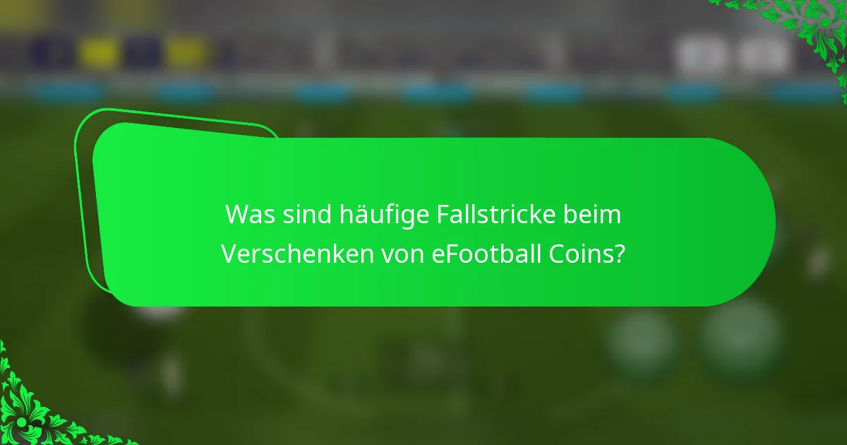 Was sind häufige Fallstricke beim Verschenken von eFootball Coins?