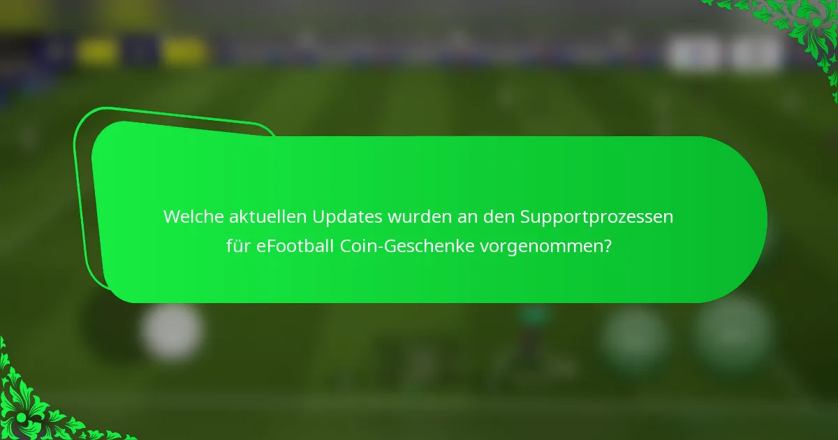 Welche aktuellen Updates wurden an den Supportprozessen für eFootball Coin-Geschenke vorgenommen?
