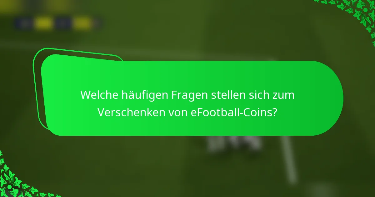 Welche häufigen Fragen stellen sich zum Verschenken von eFootball-Coins?
