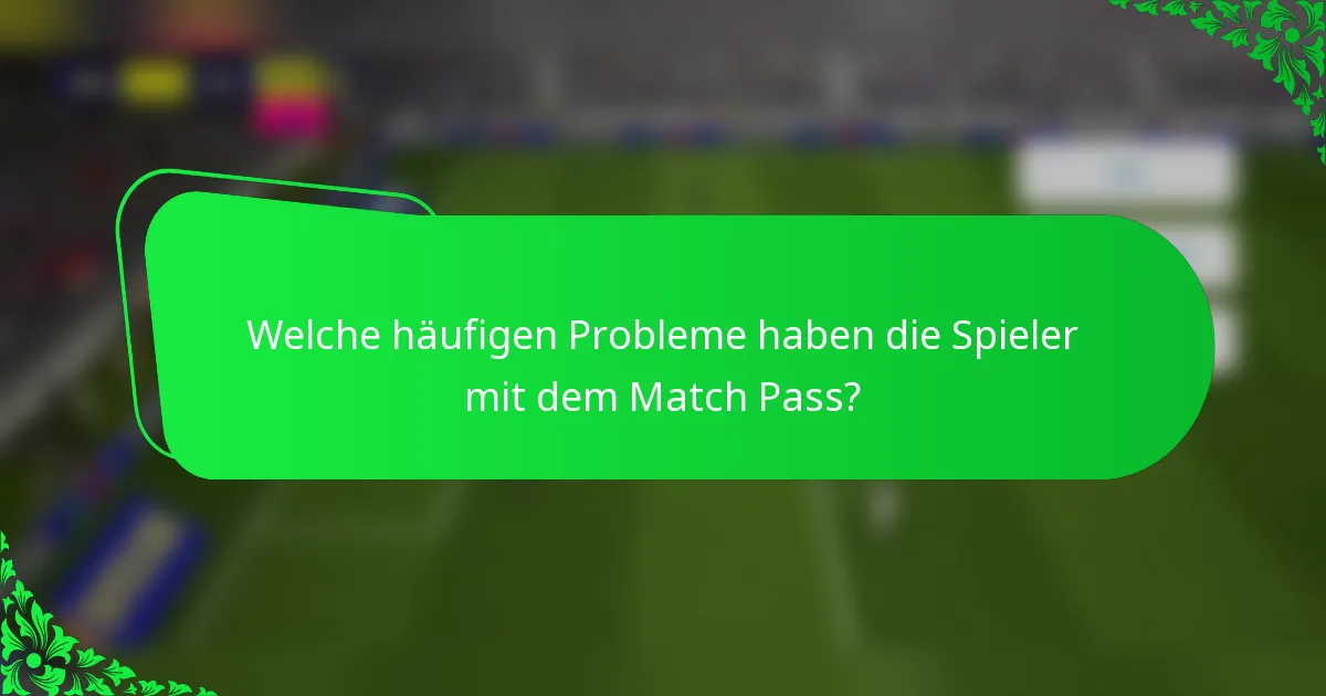 Welche häufigen Probleme haben die Spieler mit dem Match Pass?