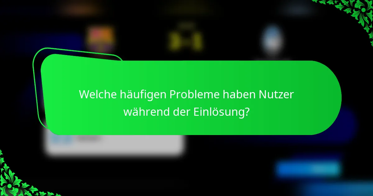 Welche häufigen Probleme haben Nutzer während der Einlösung?