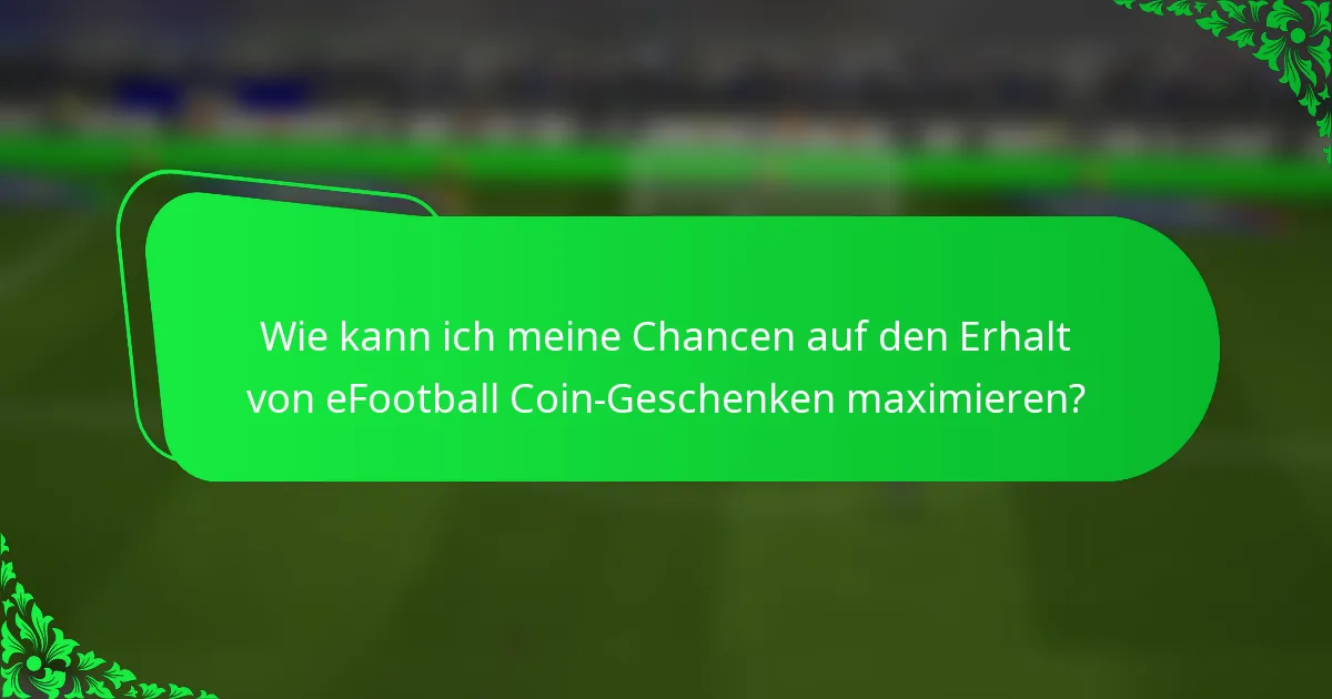 Wie kann ich meine Chancen auf den Erhalt von eFootball Coin-Geschenken maximieren?