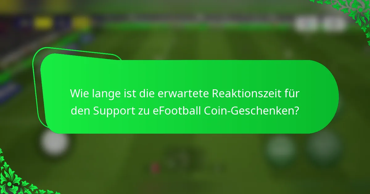 Wie lange ist die erwartete Reaktionszeit für den Support zu eFootball Coin-Geschenken?