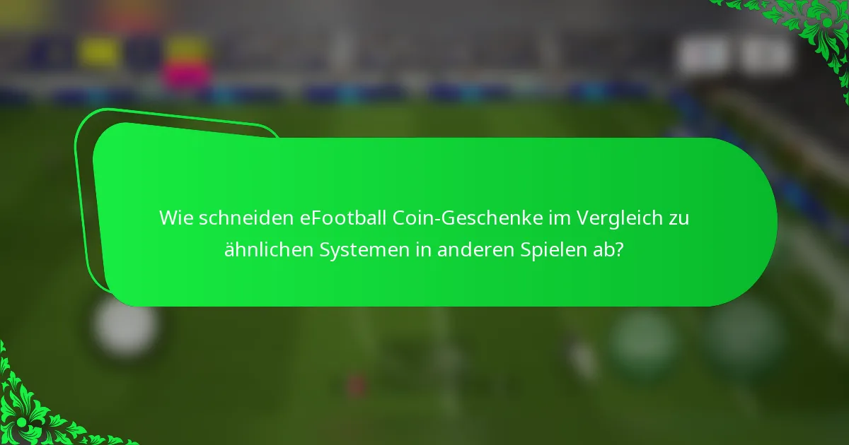 Wie schneiden eFootball Coin-Geschenke im Vergleich zu ähnlichen Systemen in anderen Spielen ab?